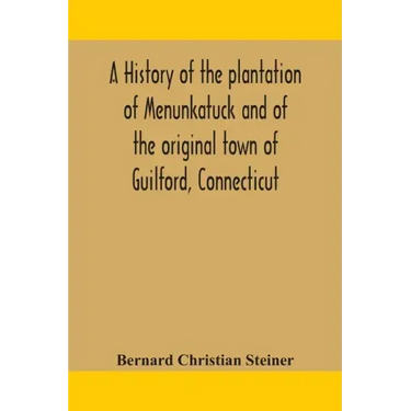 A history of the plantation of Menunkatuck and of the original town of Guilford, Connecticut: comprising the present towns of Guilford and Madison