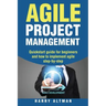 Agile Project Management: Quick-Start Guide for Beginners and How to Implement Agile Step-By-Step
