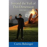 Beyond The Veil Of This Dimension: Volume I