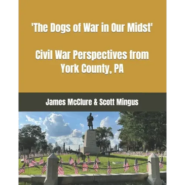The Dogs of War in Our Midst: Civil War Perspectives from York County, Pa.