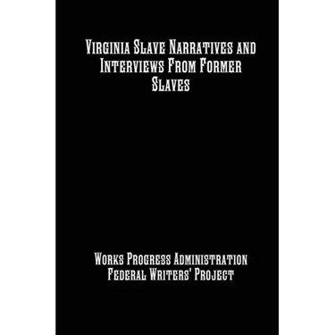 Virginia Slave Narratives and Interviews From Former Slaves