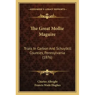 The Great Mollie Maguire: Trials In Carbon And Schuylkill Counties, Pennsylvania (1876)