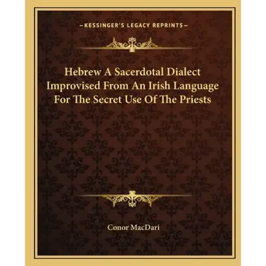 Hebrew a Sacerdotal Dialect Improvised from an Irish Language for the Secret Use of the Priests