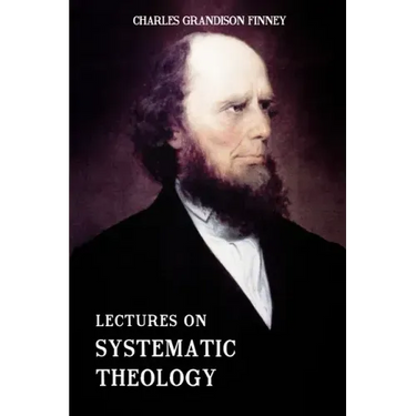 Lectures on Systematic Theology: Embracing Moral Government, The Atonement, Moral And Physical Depravity, Natural, Moral, AND Gracious Ability, Repent
