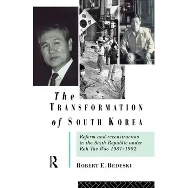 The Transformation of South Korea: Reform and Reconstitution in the Sixth Republic Under Roh Tae Woo, 1987-1992
