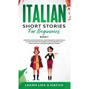 Italian Short Stories for Beginners Book 1: Over 100 Dialogues and Daily Used Phrases to Learn Italian in Your Car. Have Fun & Grow Your Vocabulary, w