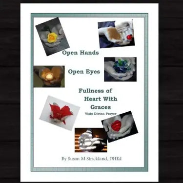 Open Hands Open Eyes Fullness of Heart with Grace: Visio Divina Prayer