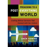 Preaching to a Post-Everything World: Crafting Biblical Sermons That Connect with Our Culture
