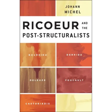 Ricoeur and the Post-Structuralists: Bourdieu, Derrida, Deleuze, Foucault, Castoriadis