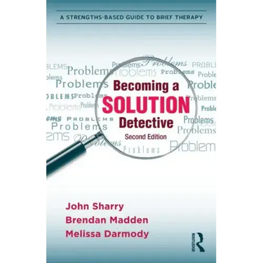 Becoming a Solution Detective: A Strengths-Based Guide to Brief Therapy