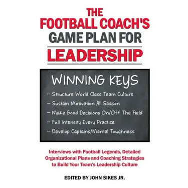 Football Coach's Game Plan for Leadership: Interviews with Football Legends, Detailed Organizational Plans and Coaching Strategies to Build Your Team'