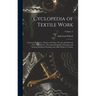 Cyclopedia of Textile Work: A General Reference Library on Cotton, Woolen and Worsted Yarn Manufacture, Weaving, Designing, Chemistry and Dyeing,