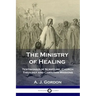 The Ministry of Healing: Testimonies of Scripture, Church Theology and Christian Missions