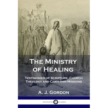 The Ministry of Healing: Testimonies of Scripture, Church Theology and Christian Missions