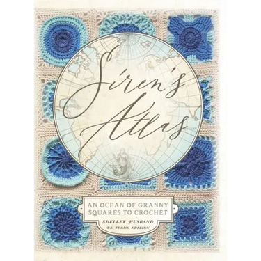 Siren's Atlas UK Terms Edition: An Ocean of Granny Squares to Crochet