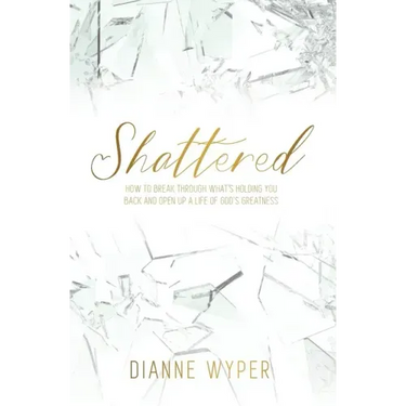 Shattered: How to break through what's holding you back and open up a life of God's greatness