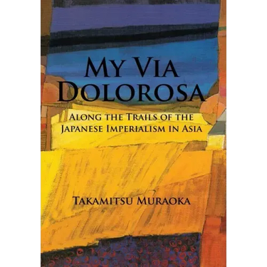 My Via Dolorosa: Along the Trails of the Japanese Imperialism in Asia