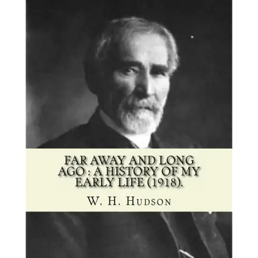 Far away and long ago: a history of my early life (1918). By: W. H. Hudson: Autobiography. William Henry Hudson (4 August 1841 - 18 August 19
