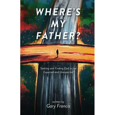Where's My Father?: Seeking and Finding God in the Expected and Unexpected