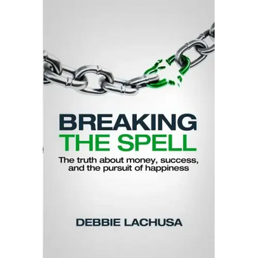 Breaking the Spell: The Truth about Money, Success, and the Pursuit of Happiness