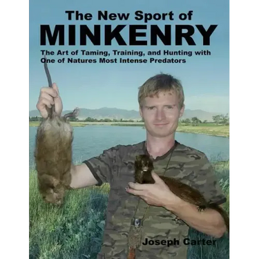 The New Sport of Minkenry: The Art of Taming, Training, and Hunting with One of Nature's Most Intense Predators
