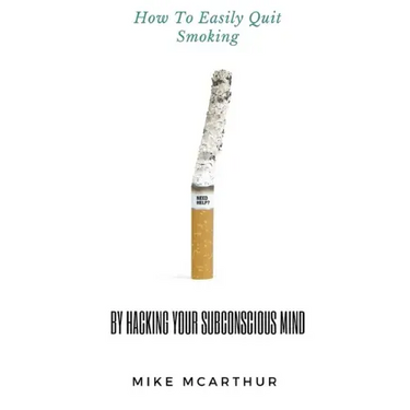 How to Easily Quit Smoking by Hacking your Subconscious Mind: Incudes Quit Vaping