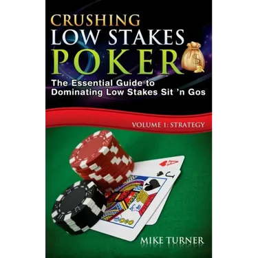 Crushing Low Stakes Poker: The Essential Guide to Dominating Low Stakes Sit 'n Gos, Volume 1: Strategy