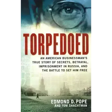 Torpedoed: An American Businessman's True Story of Secrets, Betrayal, Imprisonment in Russia, and the Battle to