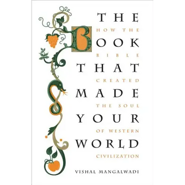 The Book That Made Your World: How the Bible Created the Soul of Western Civilization