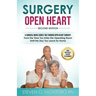 Surgery Open Heart: A Surgical Nurse Guides You Through Open Heart Surgery