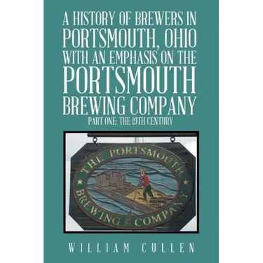 A History of Brewers in Portsmouth, Ohio with an Emphasis on the Portsmouth Brewing Company Part One: The 19th Century