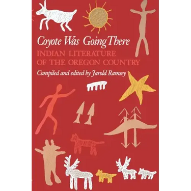 Coyote Was Going There: Indian Literature of the Oregon Country