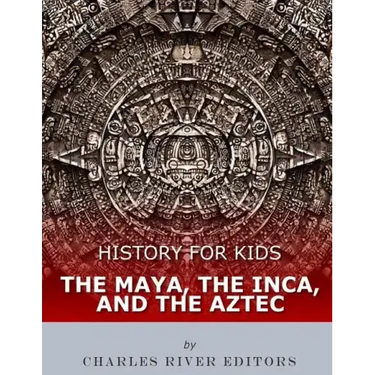 History for Kids: The Maya, the Inca, and the Aztec