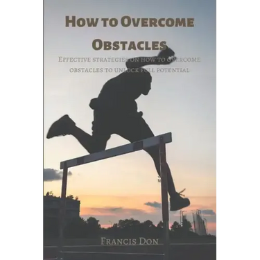 How to Overcome Obstacles: Effective ways on how to overcome obstacles to unlock full potential