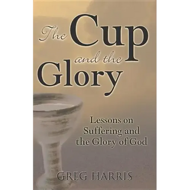 The Cup and the Glory: Lessons on Suffering and the Glory of God