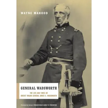 General Wadsworth: The Life and Wars of Brevet General James S. Wadsworth