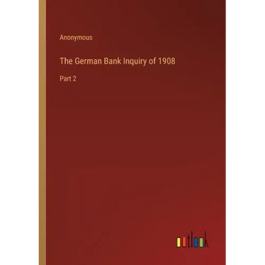 The German Bank Inquiry of 1908: Part 2