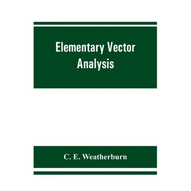 Elementary vector analysis, with application to geometry and physics