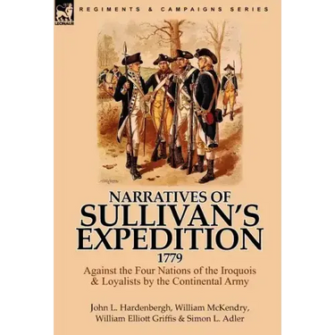 Narratives of Sullivan's Expedition, 1779: Against the Four Nations of the Iroquois & Loyalists by the Continental Army