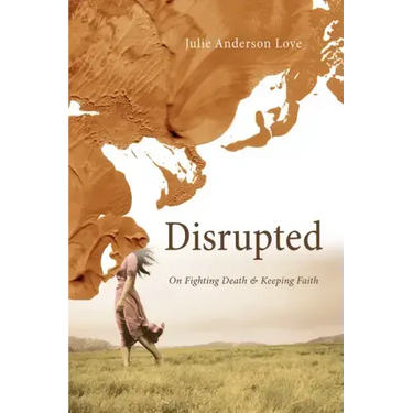 Disrupted: On Fighting Death and Keeping Faith