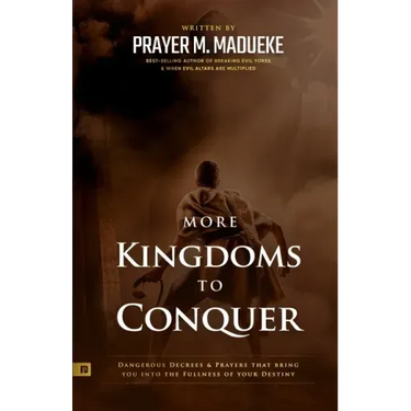 More Kingdoms to Conquer: Dangerous Decrees and Prayers that bring you into the Fullness of your Destiny