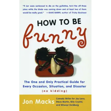 How to Be Funny: The One and Only Practical Guide for Every Occasion, Situation, and Disaster (No Kidding) (Original)