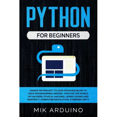 Python for Beginners: Hands-On Project to Give Crushing Blow to Fake Programming Heroes. Tips for the World of Hackers, Ethical Hacking, Lea