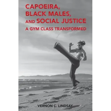 Capoeira, Black Males, and Social Justice: A Gym Class Transformed