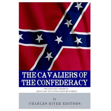 The Cavaliers of the Confederacy: The Lives and Careers of JEB Stuart and Nathan Bedford Forrest