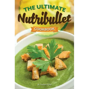 The Ultimate Nutribullet Cookbook: Nutribullet Recipe Book for Better Health and Well-Being