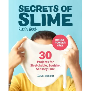 Secrets of Slime Recipe Book: 30 Projects for Stretchable, Squishy, Sensory Fun!
