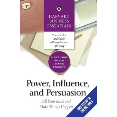 Power, Influence, and Persuasion: Sell Your Ideas and Make Things Happen