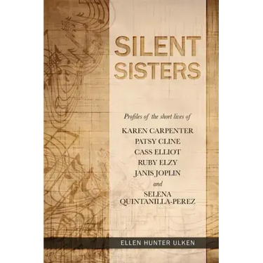 Silent Sisters: Profiles of the Short Lives of Karen Carpenter, Patsy Cline, Cass Elliot, Ruby Elzy, Janis Joplin and Selena Quintanilla-Perez