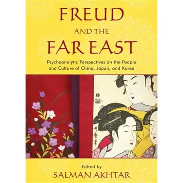 Freud and the Far East: Psychoanalytic Perspectives on the People and Culture of China, Japan, and Korea